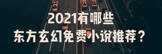 2021有哪些东方玄幻免费小说推荐？